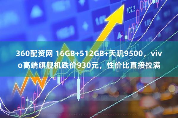 360配资网 16GB+512GB+天玑9500，vivo高端旗舰机跌价930元，性价比直接拉满